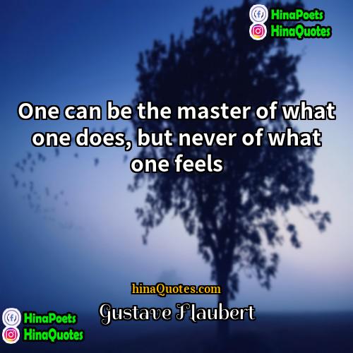 Gustave Flaubert Quotes | One can be the master of what